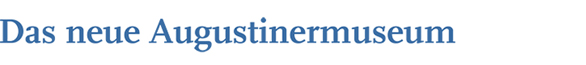 Das neue Augustinermuseum